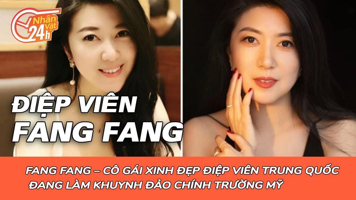 Fang Fang – cô gái xinh đẹp điệp viên Trung Quốc đang làm khuynh đảo chính trường Mỹ